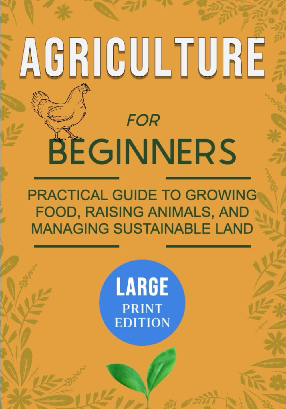Agriculture for Beginners (Large Print Edition with Illustrations): Practical guide to growing food, raising animals, and managing sustainable land