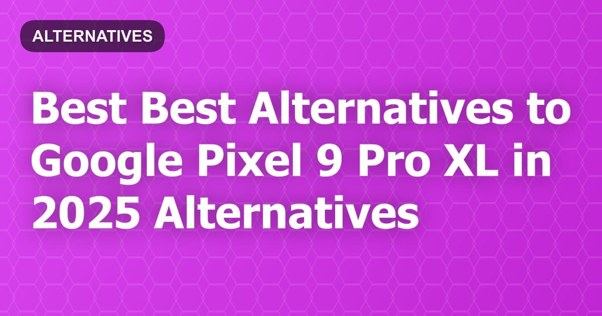 Best Alternatives to Google Pixel 9 Pro XL in 2026
