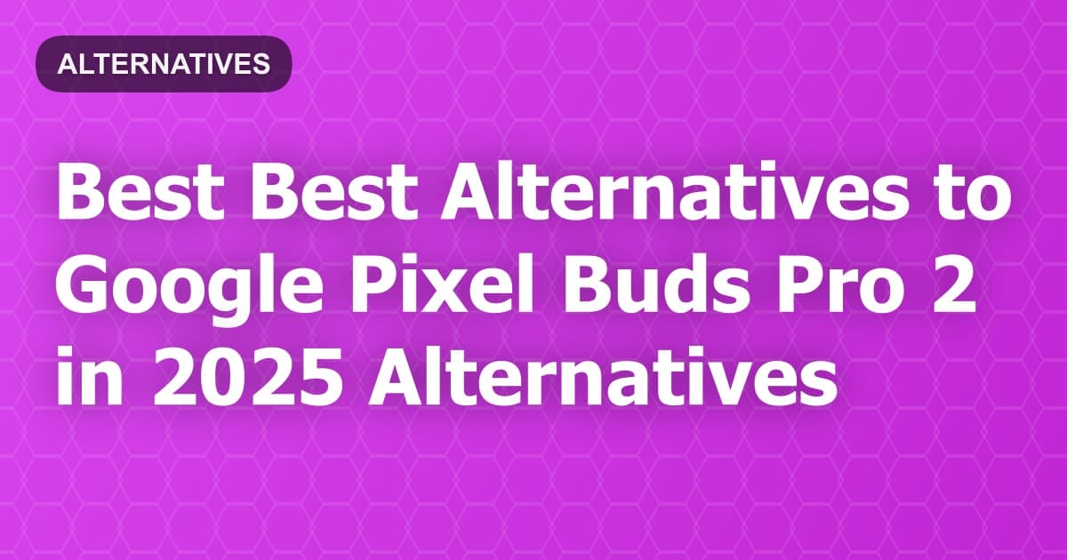 Best Alternatives to Google Pixel Buds Pro 2 in 2026