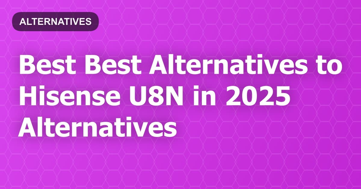 Best Alternatives to Hisense U8N in 2026