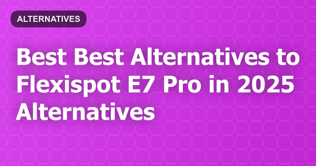 Best Alternatives to Flexispot E7 Pro in 2026