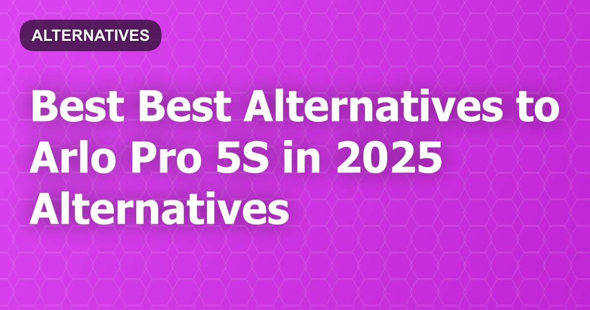 Best Alternatives to Arlo Pro 5S in 2026