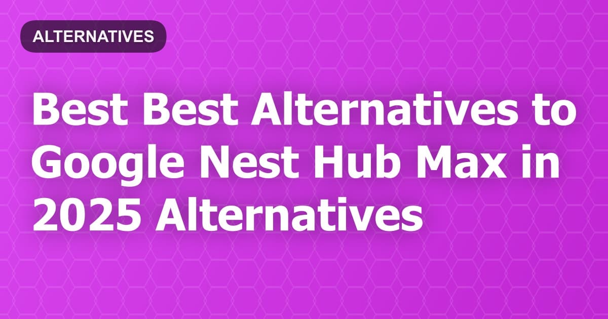 Best Alternatives to Google Nest Hub Max in 2026