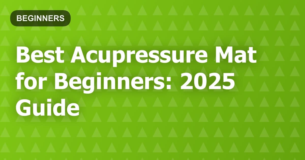 Best Acupressure Mat for Beginners: 2025 Guide