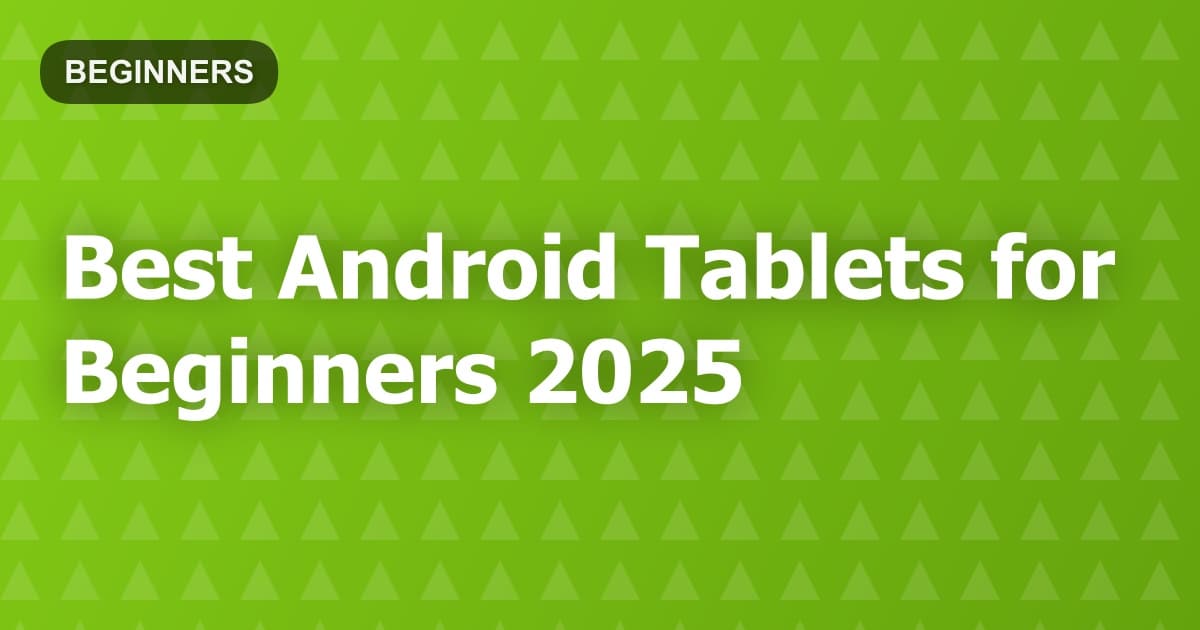 Best Android Tablets for Beginners 2025