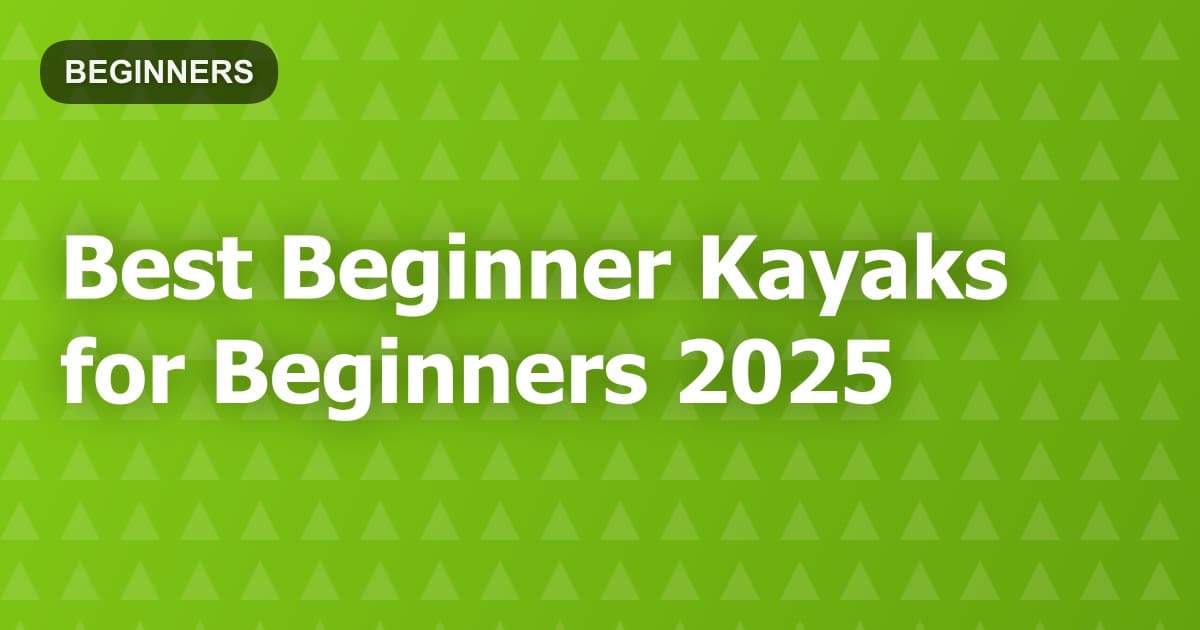 Best Beginner Kayaks for Beginners 2025