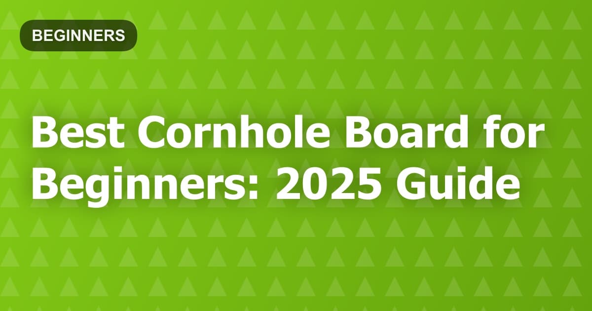 Best Cornhole Board for Beginners: 2025 Guide