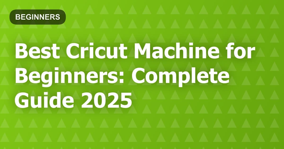 Best Cricut Machine for Beginners: Complete Guide 2025