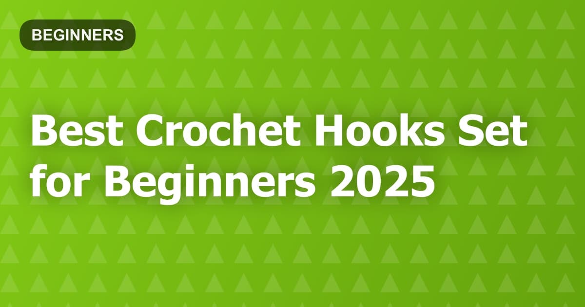 Best Crochet Hooks Set for Beginners 2025
