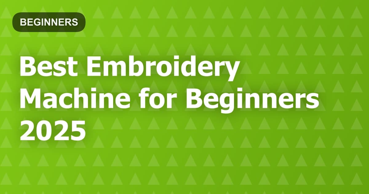 Best Embroidery Machine for Beginners 2025