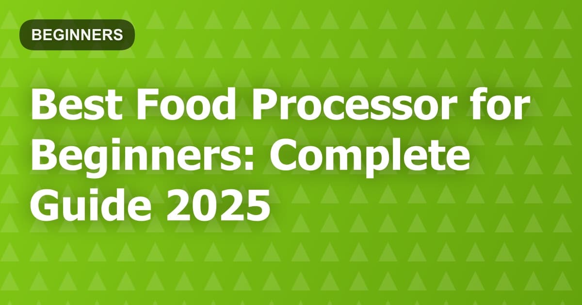 Best Food Processor for Beginners: Complete Guide 2025