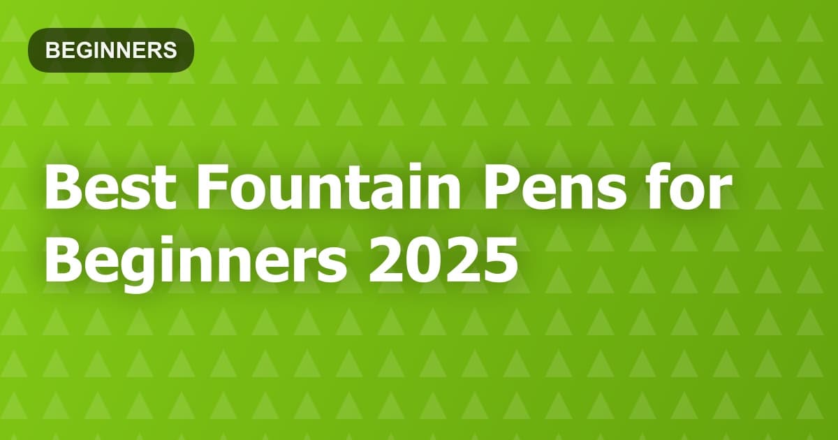 Best Fountain Pens for Beginners 2025