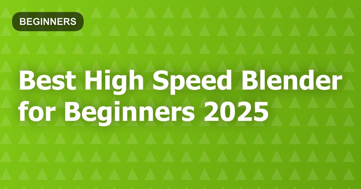 Best High Speed Blender for Beginners 2025