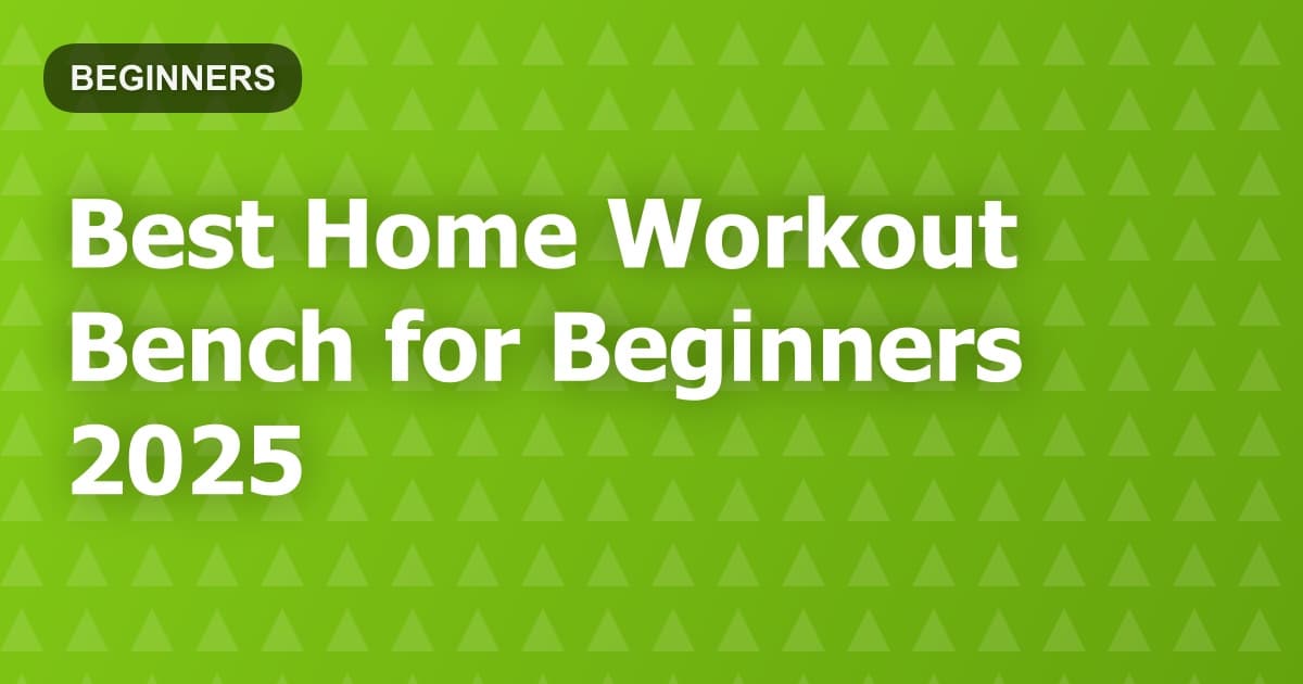 Best Home Workout Bench for Beginners 2025