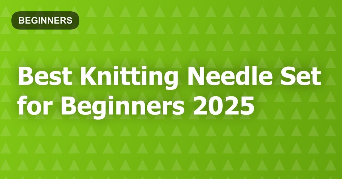 Best Knitting Needle Set for Beginners 2025