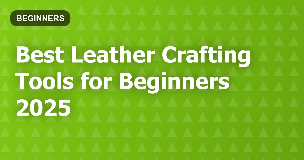 Best Leather Crafting Tools for Beginners 2025