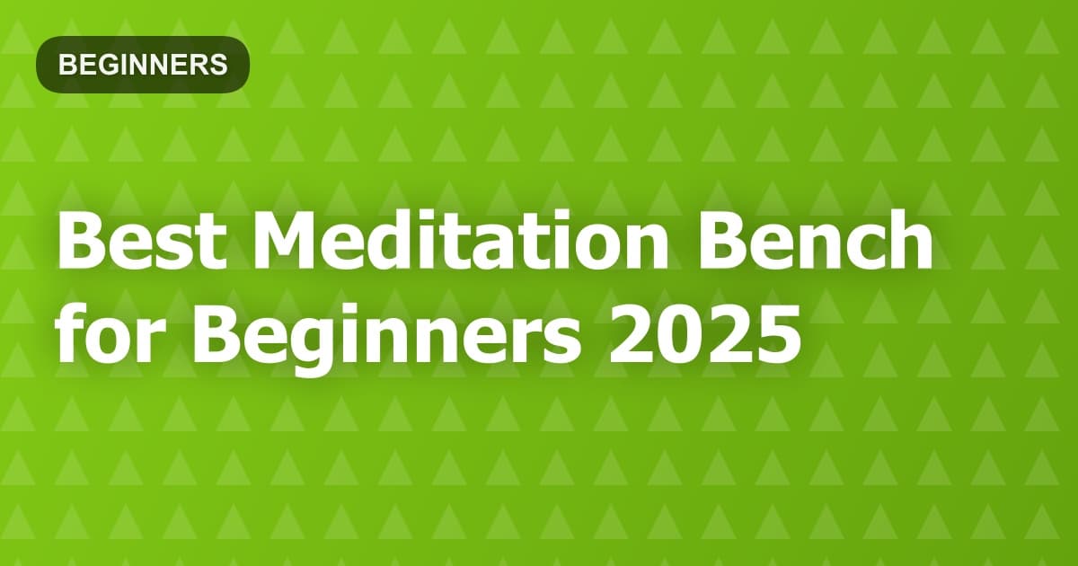 Best Meditation Bench for Beginners 2025