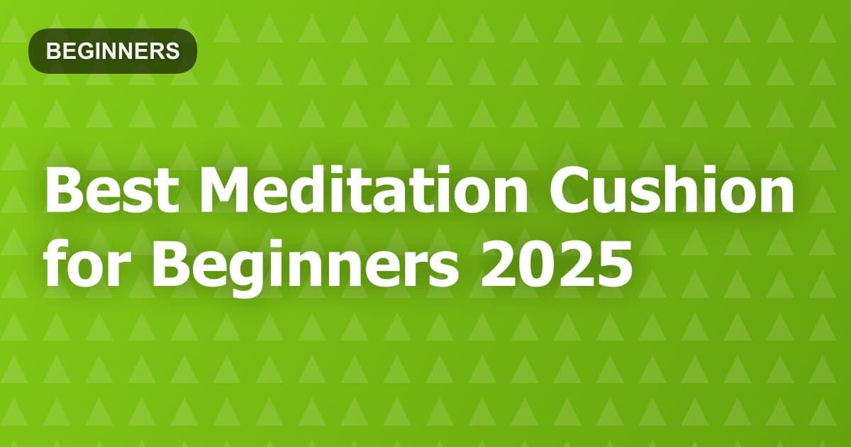 Best Meditation Cushion for Beginners 2025