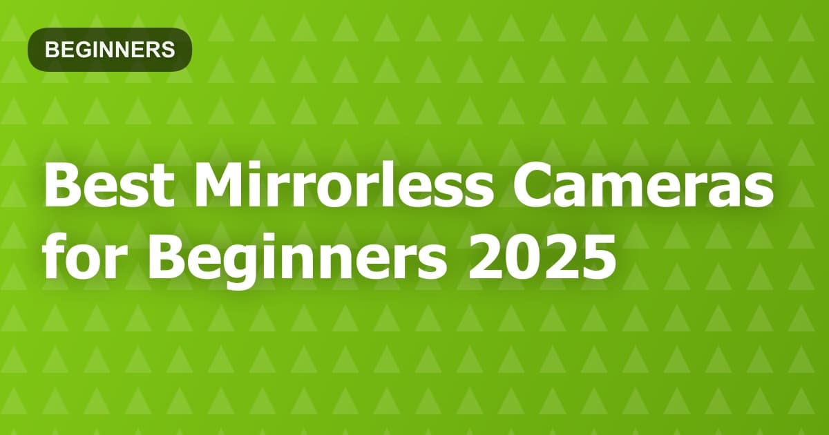 Best Mirrorless Cameras for Beginners 2025