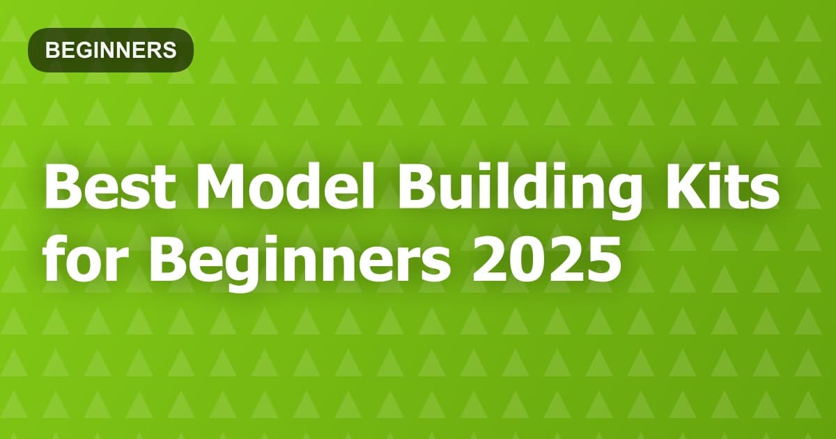 Best Model Building Kits for Beginners 2025