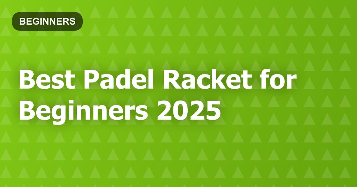 Best Padel Racket for Beginners 2025