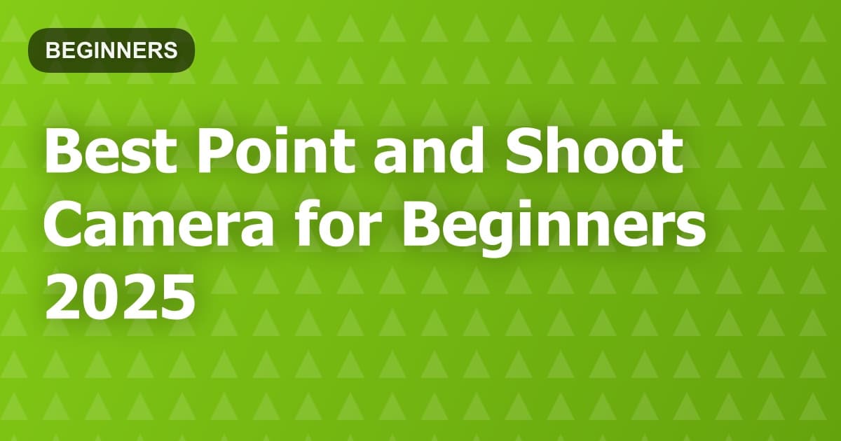 Best Point and Shoot Camera for Beginners 2025