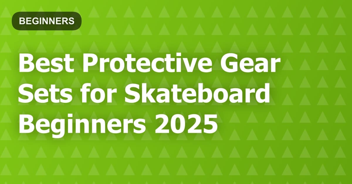 Best Protective Gear Sets for Skateboard Beginners 2025