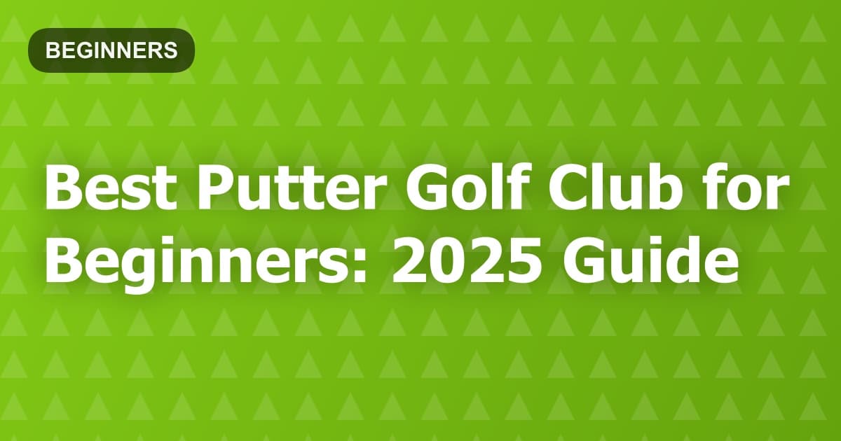 Best Putter Golf Club for Beginners: 2025 Guide