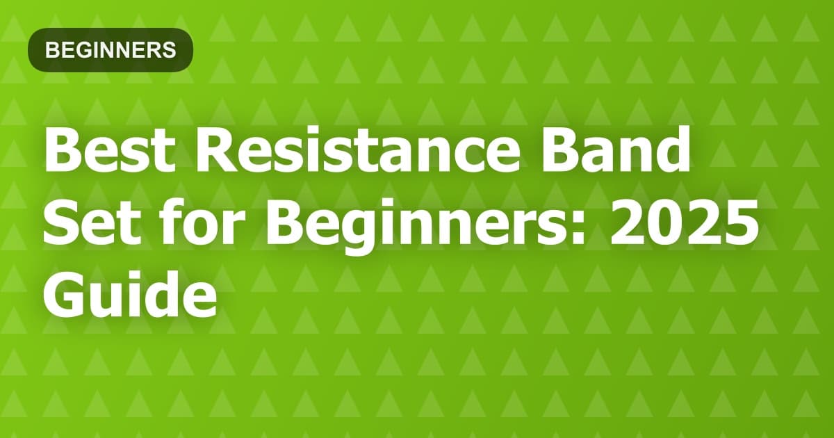 Best Resistance Band Set for Beginners: 2025 Guide