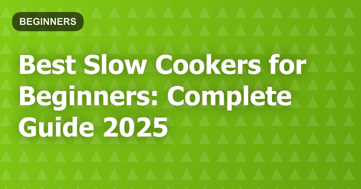 Best Slow Cookers for Beginners: Complete Guide 2025