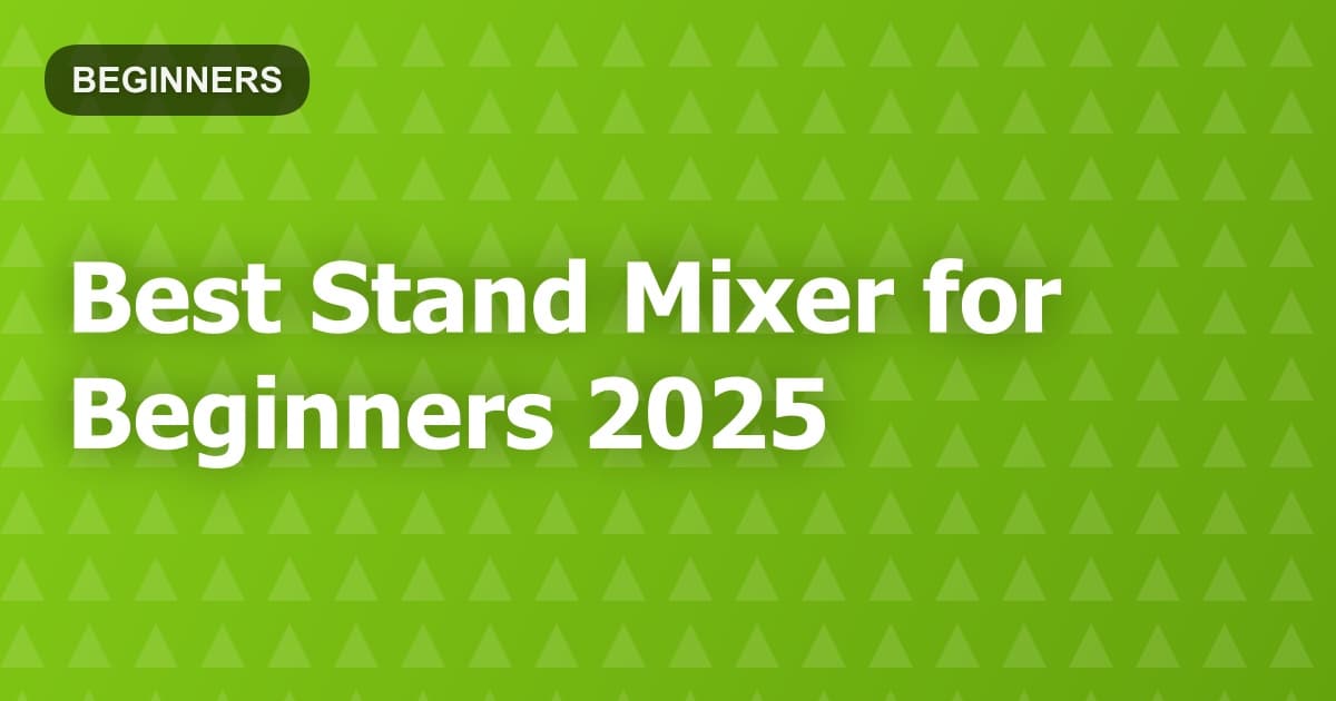 Best Stand Mixer for Beginners 2025