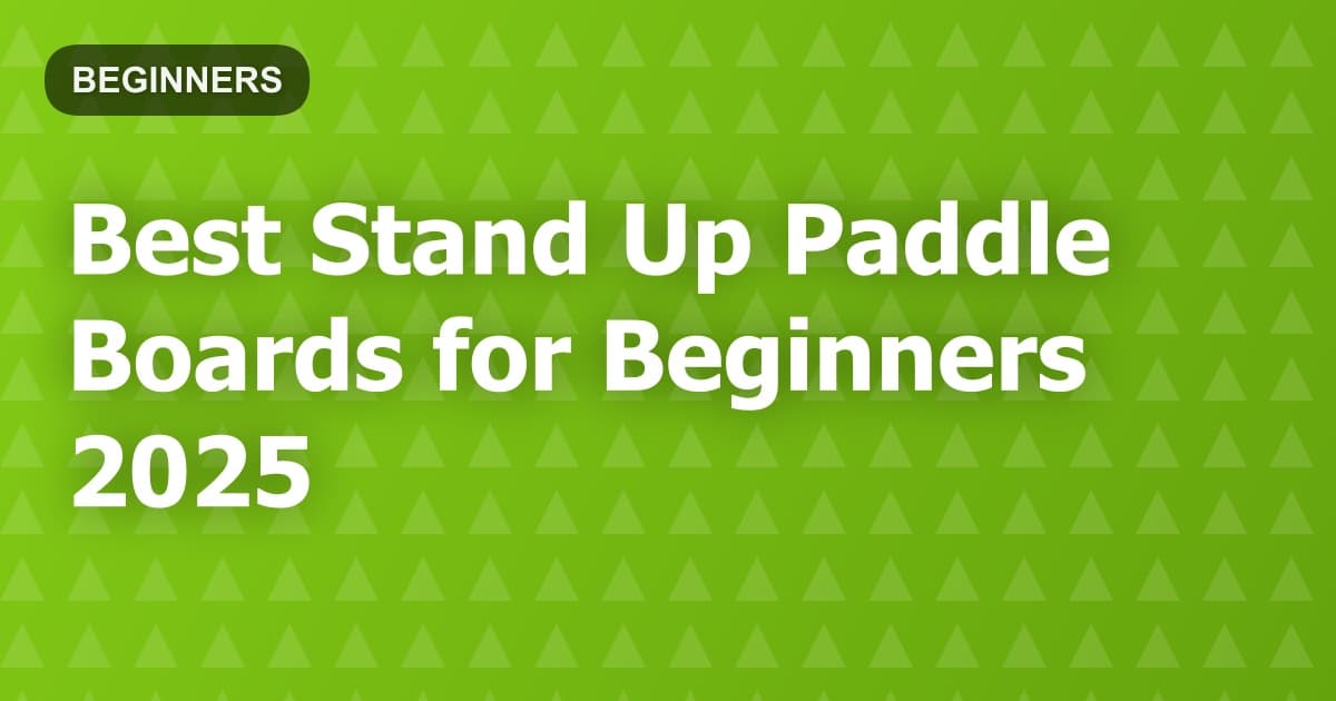 Best Stand Up Paddle Boards for Beginners 2025