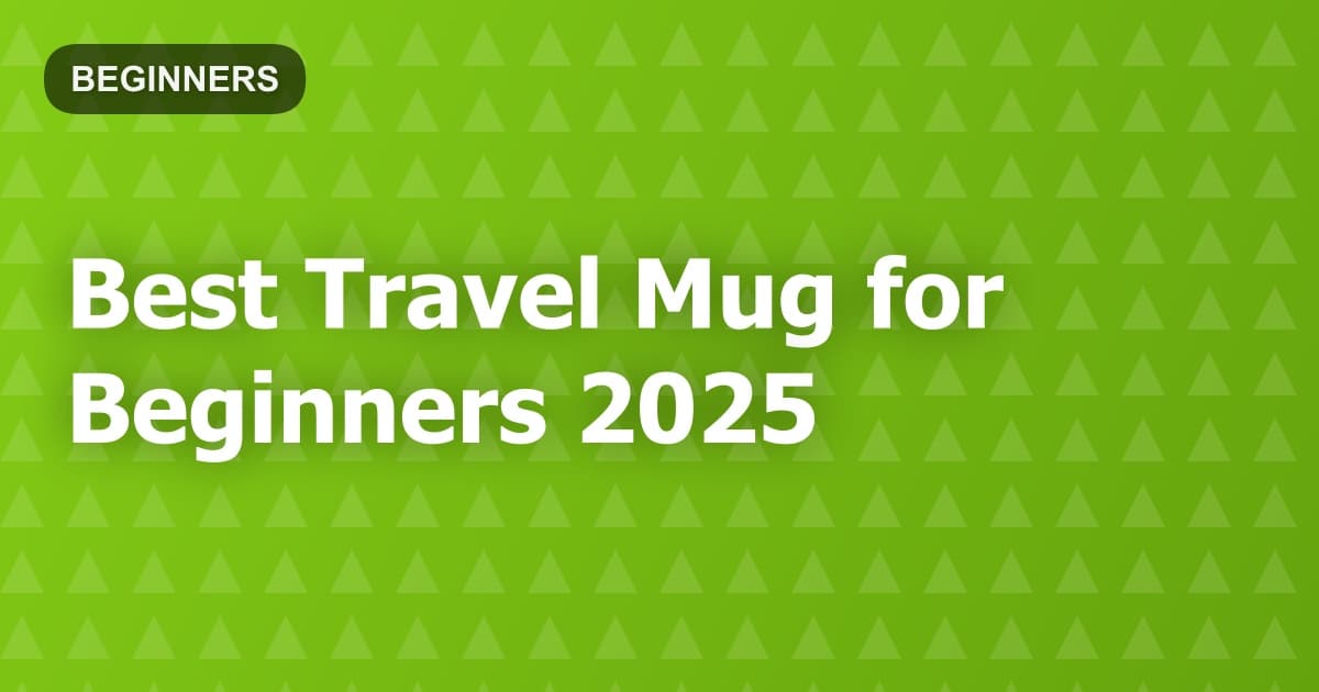 Best Travel Mug for Beginners 2025