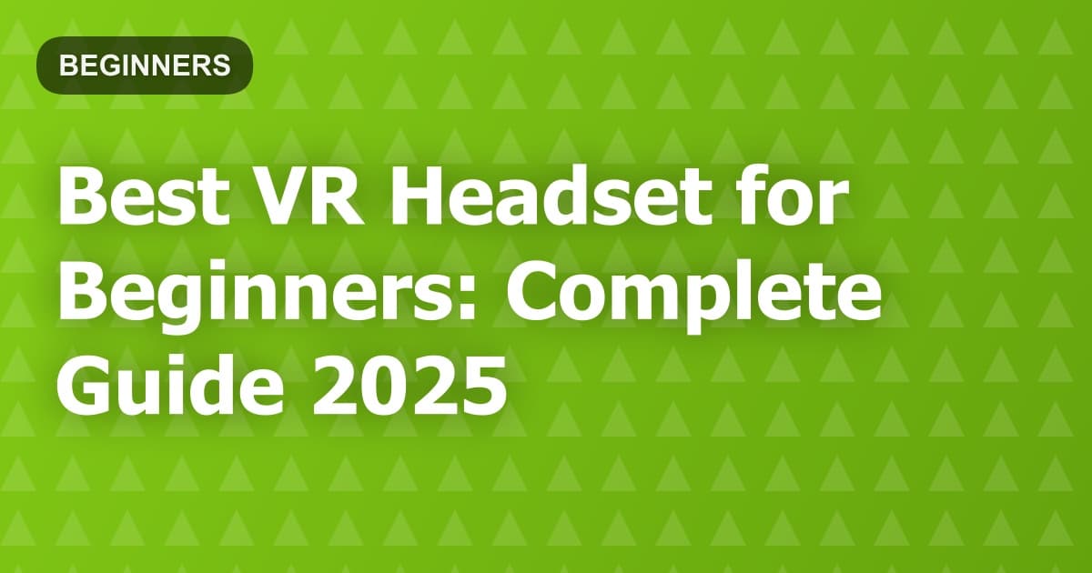 Best VR Headset for Beginners: Complete Guide 2025