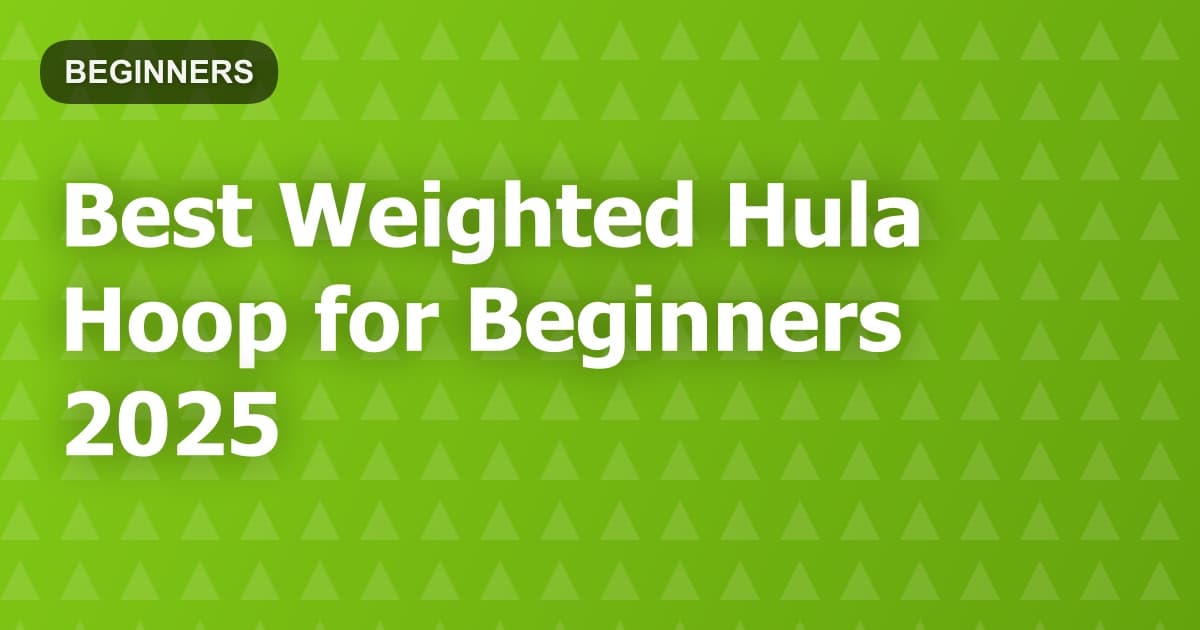 Best Weighted Hula Hoop for Beginners 2025