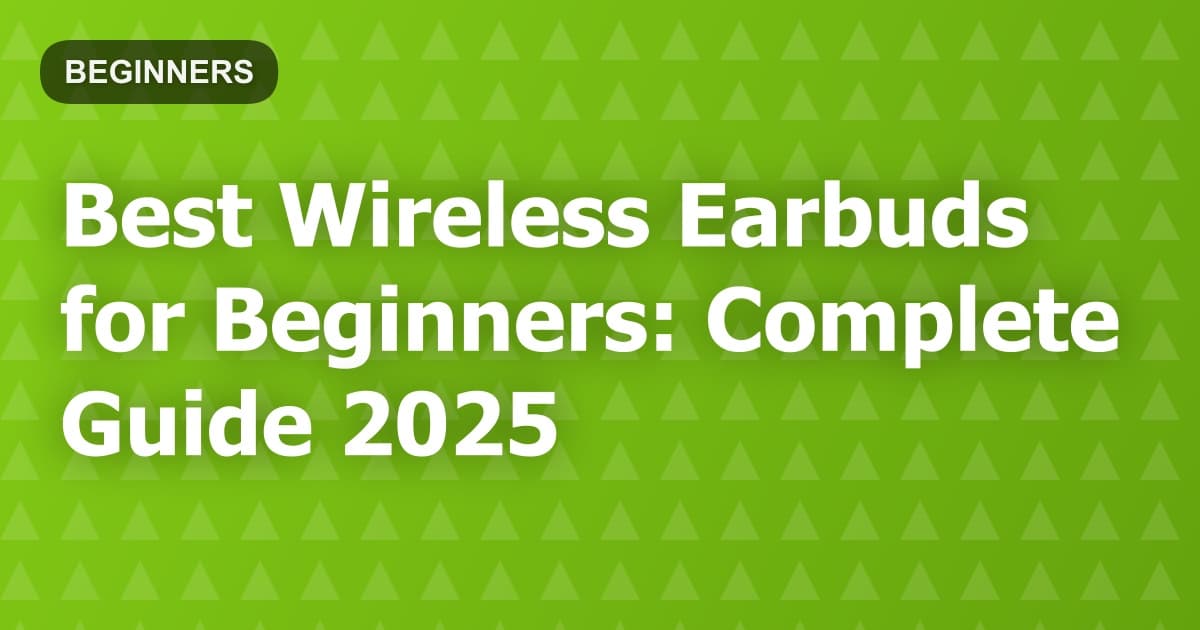Best Wireless Earbuds for Beginners: Complete Guide 2025