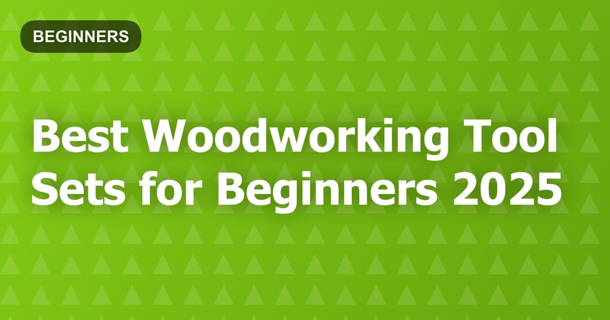 Best Woodworking Tool Sets for Beginners 2025