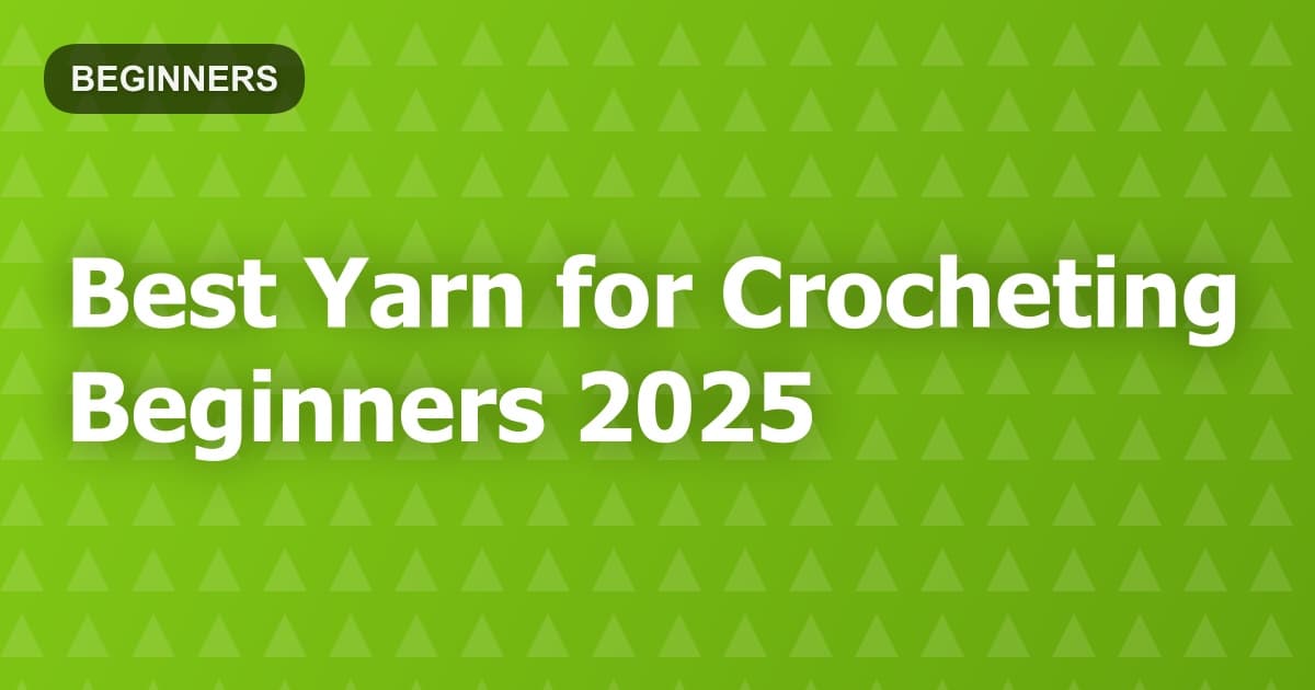 Best Yarn for Crocheting Beginners 2025