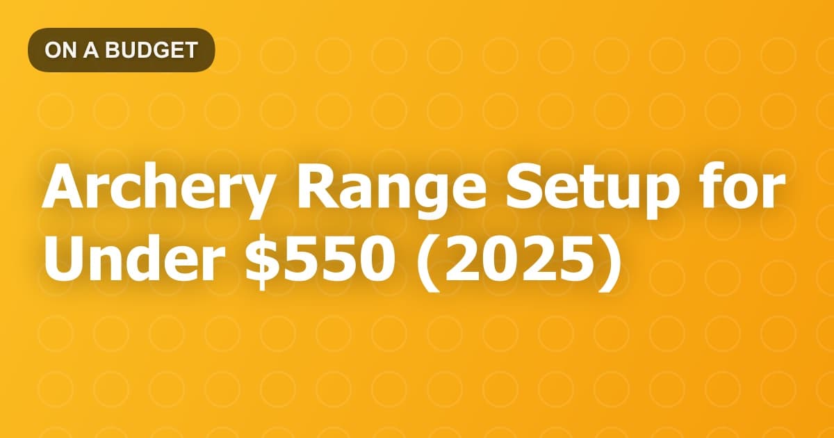 Archery Range Setup for Under $550 (2025)