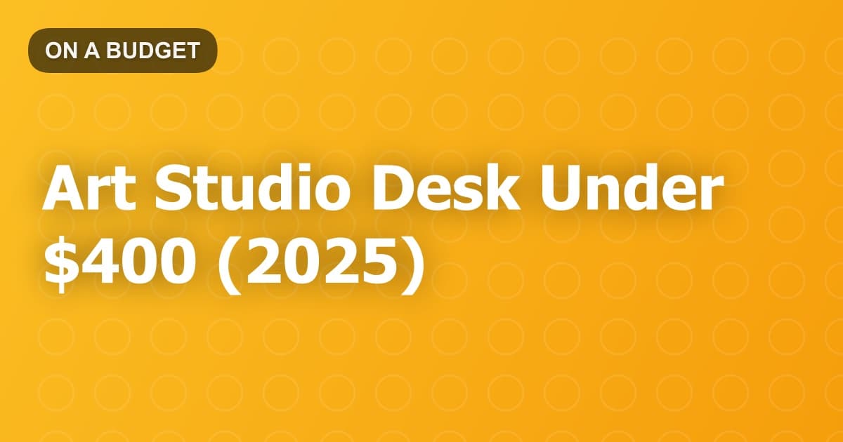 Art Studio Desk Under $400 (2025)