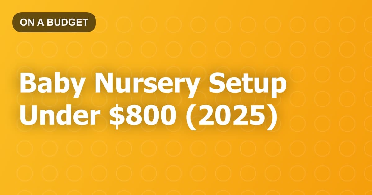 Baby Nursery Setup Under $800 (2025)