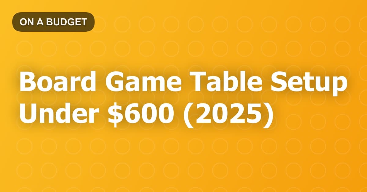 Board Game Table Setup Under $600 (2025)