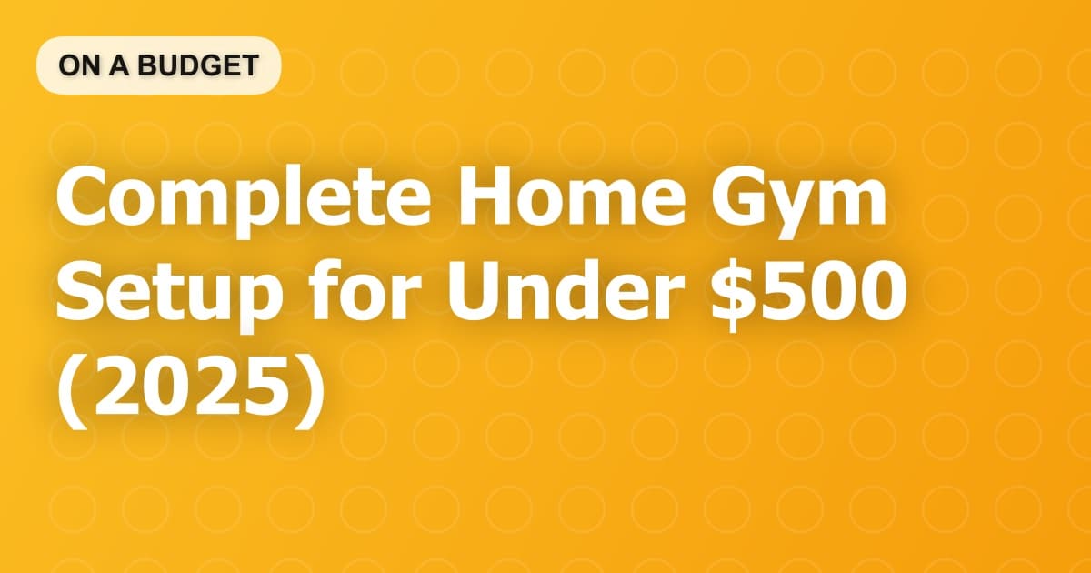 Complete Home Gym Setup for Under $500 (2025)