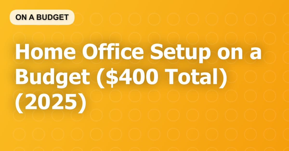 Home Office Setup on a Budget ($400 Total) (2025)