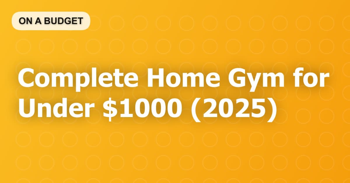 Complete Home Gym for Under $1000 (2025)