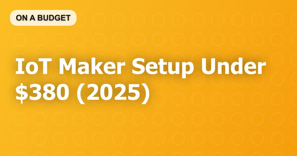 IoT Maker Setup Under $380 (2025)