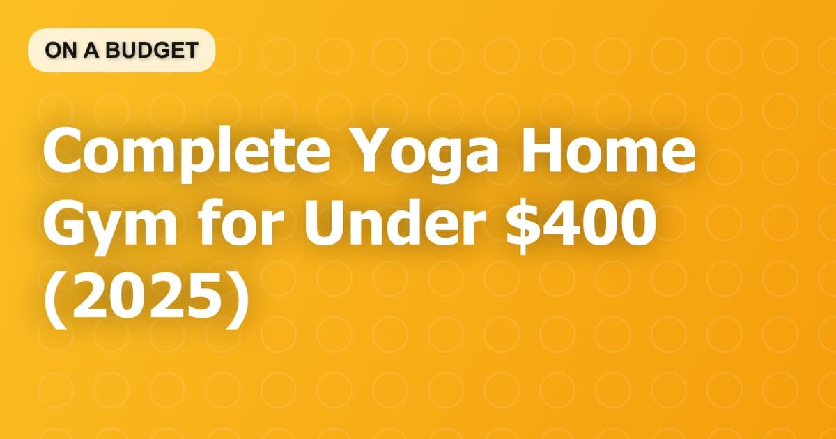 Complete Yoga Home Gym for Under $400 (2025)