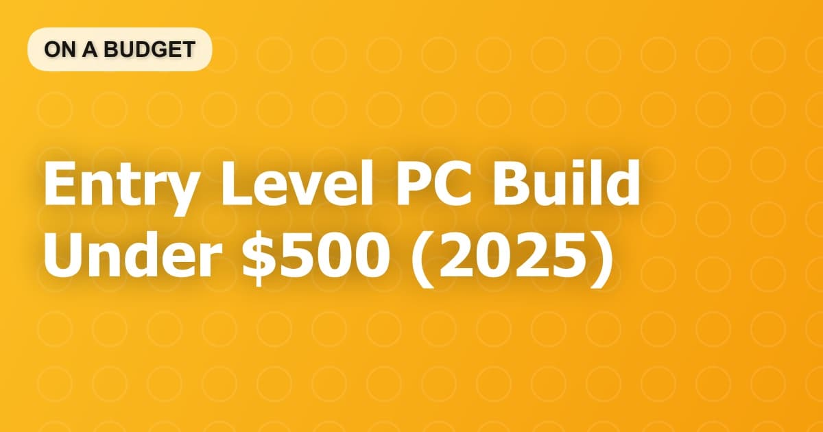 Entry Level PC Build Under $500 (2025)