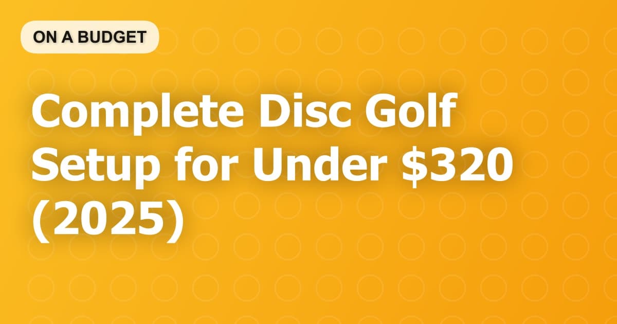 Complete Disc Golf Setup for Under $320 (2025)