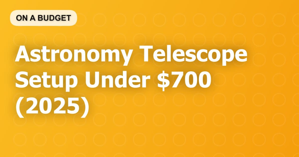 Astronomy Telescope Setup Under $700 (2025)